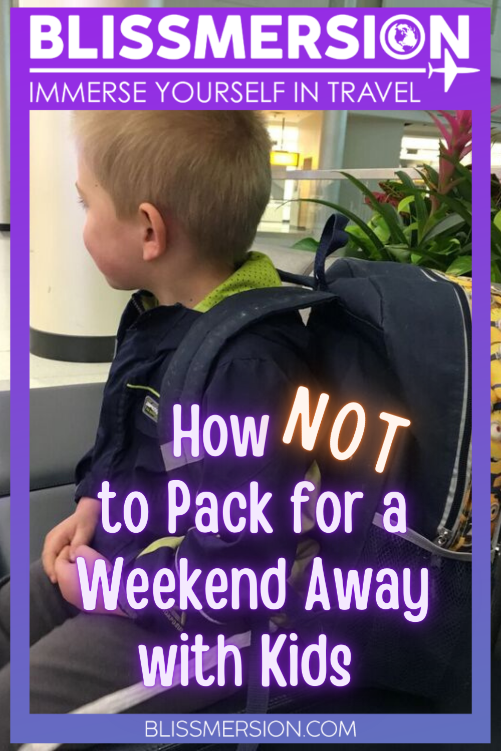 Pinterest image, tesxt: How NOT to pack for a weekend away with kids. Purple frame with Blissmersion. Image is a young boy facing away from the camera in an airport. He has a navy blue jacket and a navy blue backpack. 