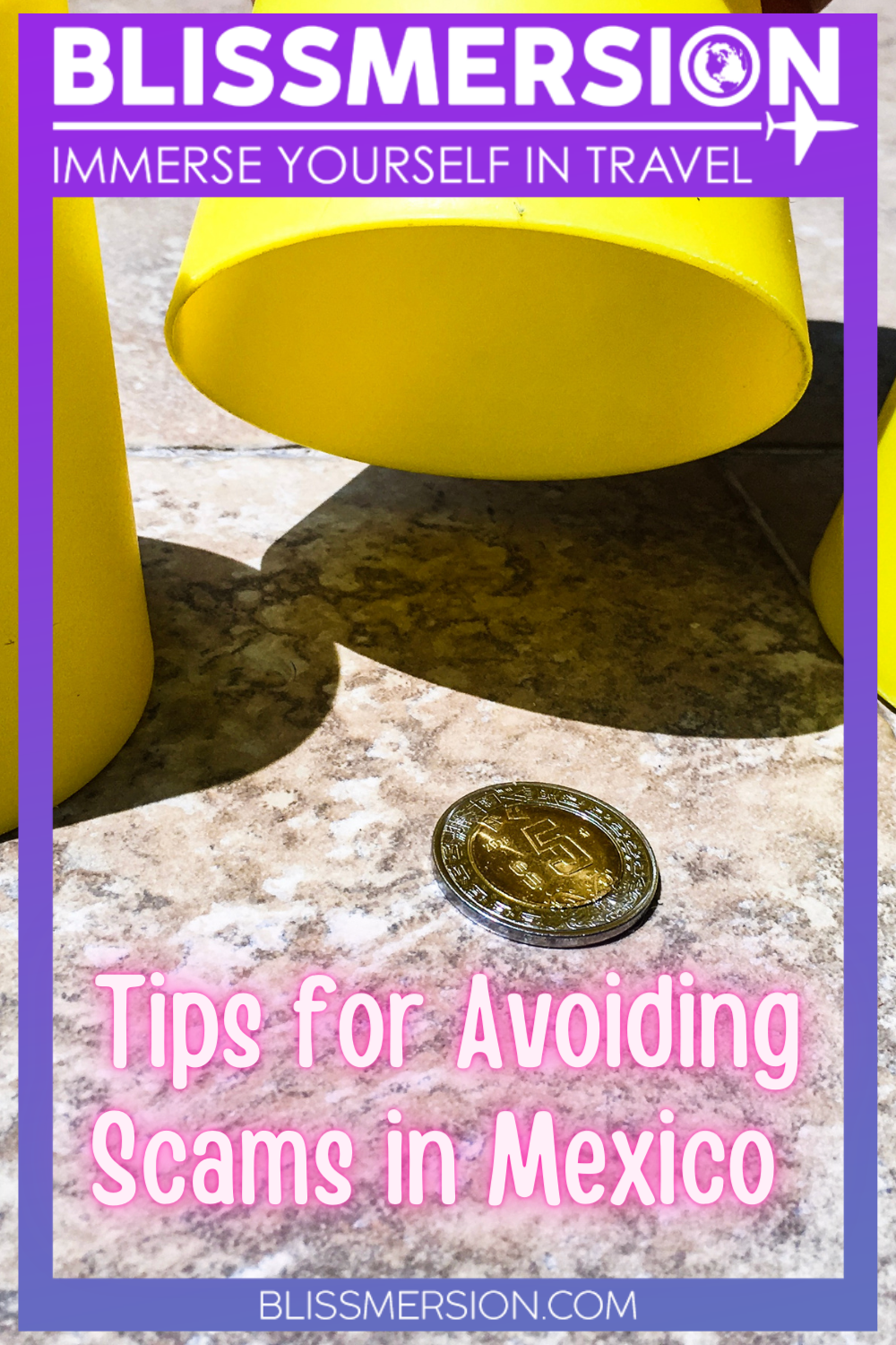 Pinterest image with the text: Tips for avoiding scams in Mexico. The frame is purple. The photo features three yellow cups, but you can only see the middle one well. It's lifted to reveal a shiny 5 peso coin (the cup game).