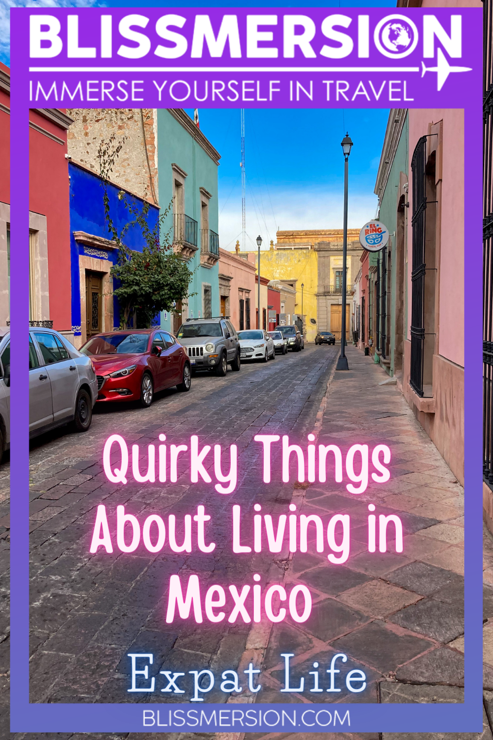 Pinterest image showing a street in Querataro, Mexico, with colorful buildings. The words say, "Querky things about living in Mexico. Expat life."