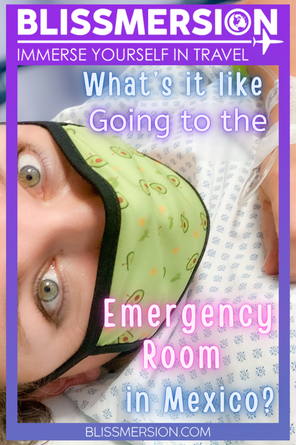 What's it like going to the emergency room in Mexico? This is the pinterest image of a women wearing a green cloth mask and hospital gown, looking at the camera. on the right, you can just see her arm with the IV tubs sticking out.